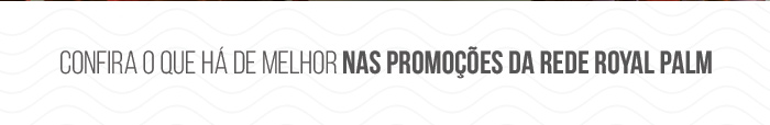 Confira o que há de melhor nas promoções da Rede Royal Palm
